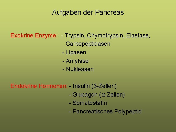 Aufgaben der Pancreas Exokrine Enzyme: - Trypsin, Chymotrypsin, Elastase, Carbopeptidasen - Lipasen - Amylase