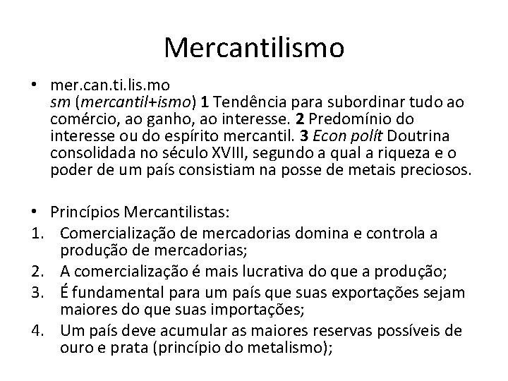 Mercantilismo • mer. can. ti. lis. mo sm (mercantil+ismo) 1 Tendência para subordinar tudo