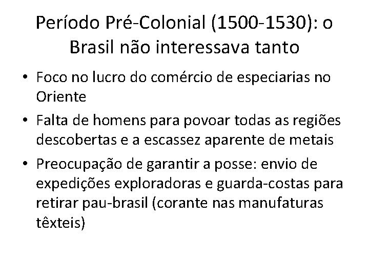 Período Pré-Colonial (1500 -1530): o Brasil não interessava tanto • Foco no lucro do