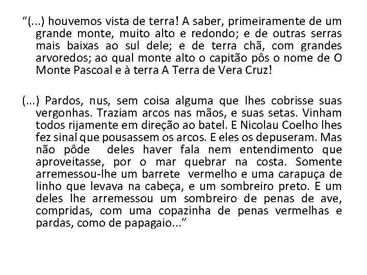 “(. . . ) houvemos vista de terra! A saber, primeiramente de um grande