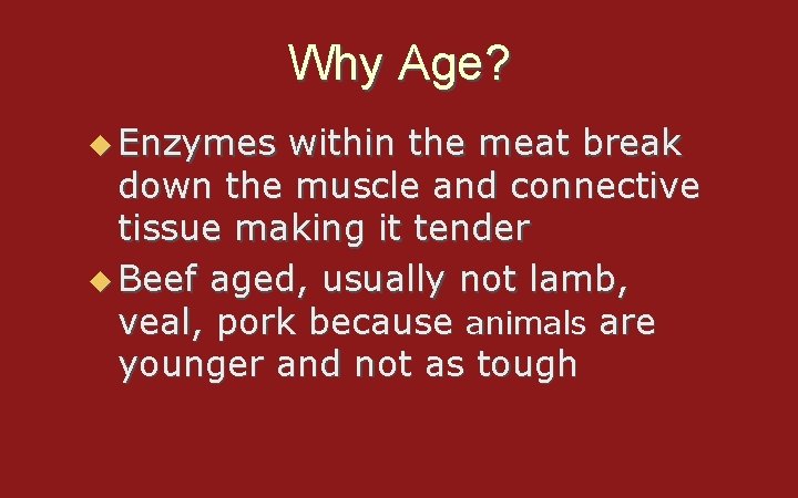 Why Age? u Enzymes within the meat break down the muscle and connective tissue