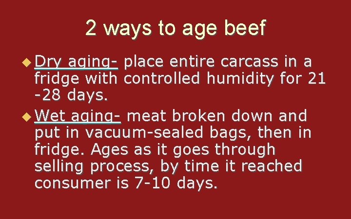 2 ways to age beef u Dry aging- place entire carcass in a fridge