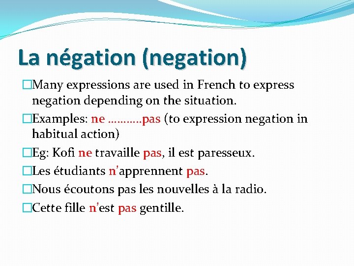 La négation (negation) �Many expressions are used in French to express negation depending on