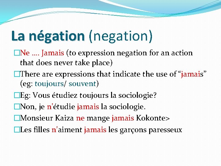 La négation (negation) �Ne …. Jamais (to expression negation for an action that does