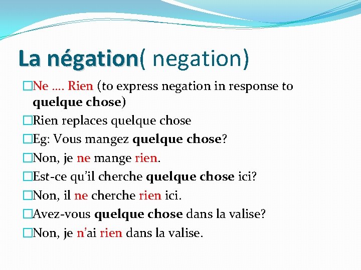 La négation( négation negation) �Ne …. Rien (to express negation in response to quelque