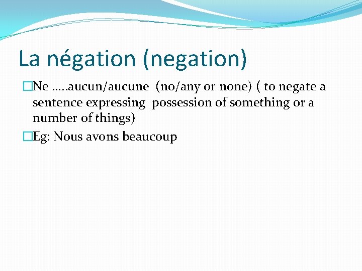 La négation (negation) �Ne …. . aucun/aucune (no/any or none) ( to negate a