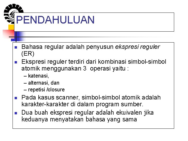 PENDAHULUAN n n Bahasa regular adalah penyusun ekspresi reguler (ER) Ekspresi reguler terdiri dari