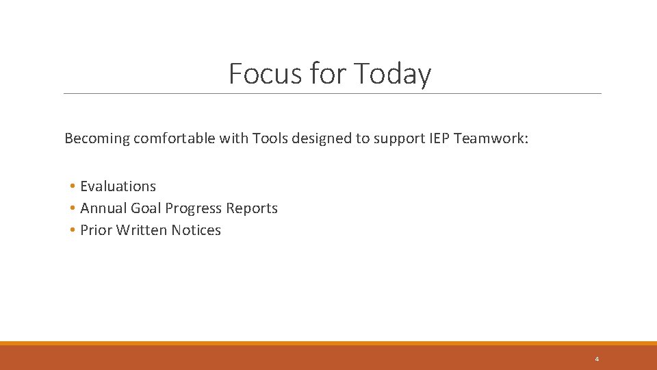 Focus for Today Becoming comfortable with Tools designed to support IEP Teamwork: • Evaluations