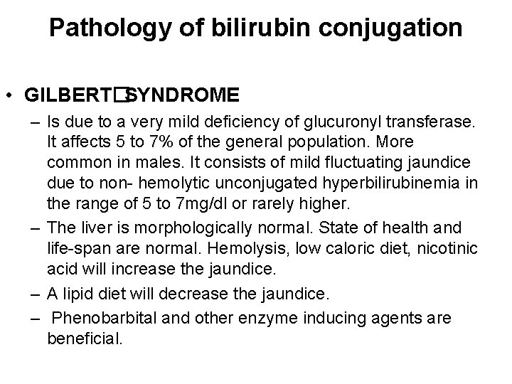 Pathology of bilirubin conjugation • GILBERT�SYNDROME – Is due to a very mild deficiency