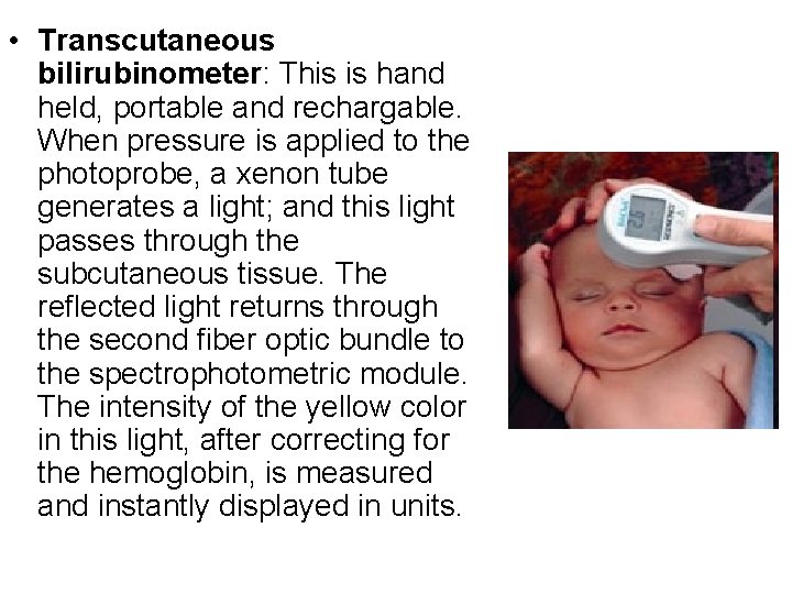  • Transcutaneous bilirubinometer: This is hand held, portable and rechargable. When pressure is