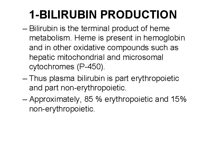 1 -BILIRUBIN PRODUCTION – Bilirubin is the terminal product of heme metabolism. Heme is