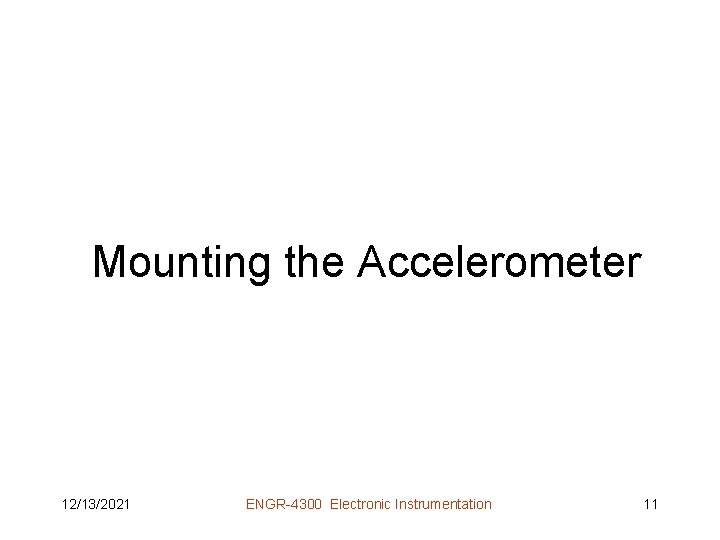 Mounting the Accelerometer 12/13/2021 ENGR-4300 Electronic Instrumentation 11 
