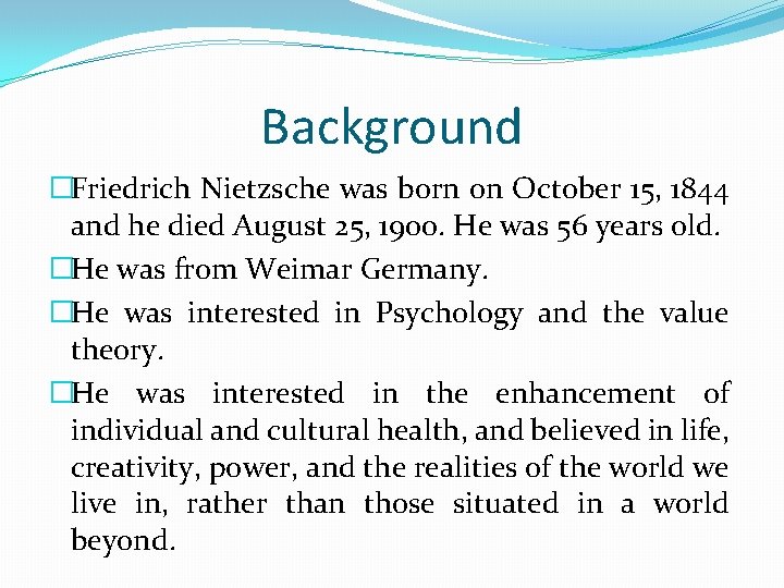 Background �Friedrich Nietzsche was born on October 15, 1844 and he died August 25,