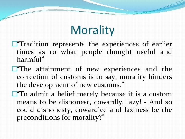Morality �“Tradition represents the experiences of earlier times as to what people thought useful