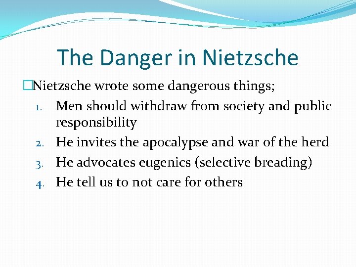 The Danger in Nietzsche �Nietzsche wrote some dangerous things; 1. Men should withdraw from