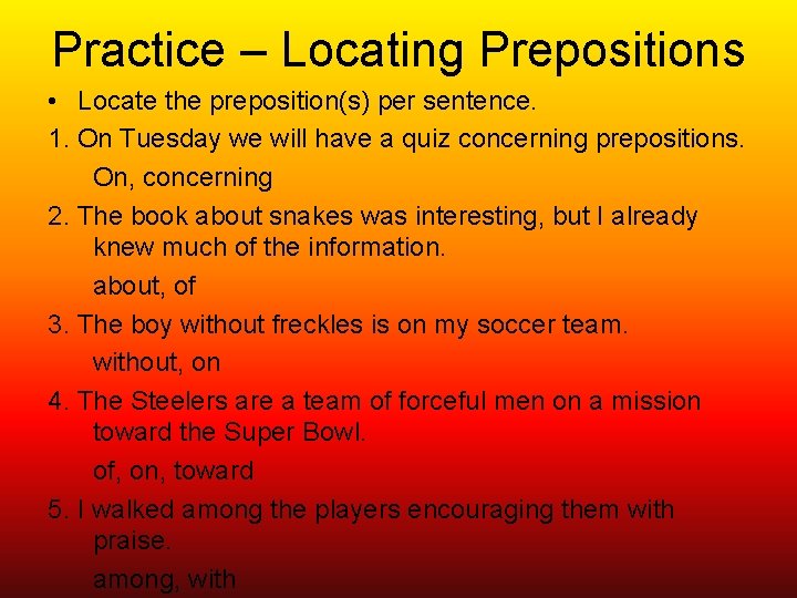 Practice – Locating Prepositions • Locate the preposition(s) per sentence. 1. On Tuesday we