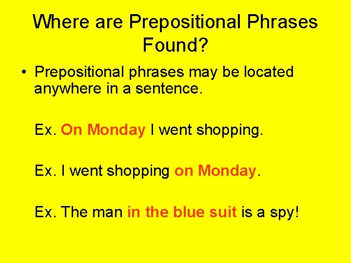 Where are Prepositional Phrases Found? • Prepositional phrases may be located anywhere in a