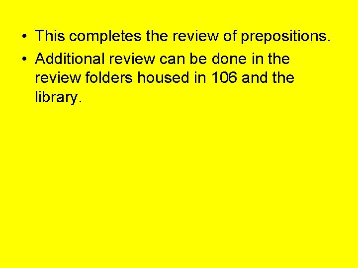  • This completes the review of prepositions. • Additional review can be done