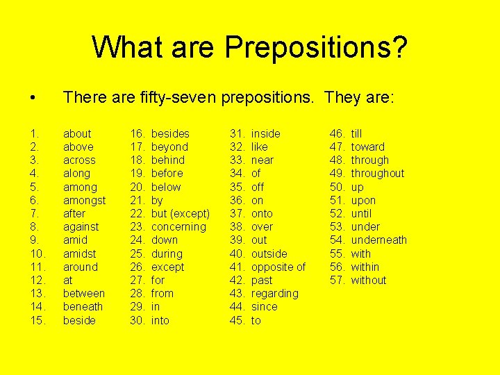 What are Prepositions? • There are fifty-seven prepositions. They are: 1. 2. 3. 4.