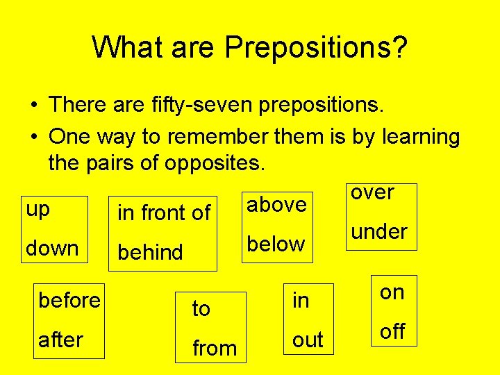 What are Prepositions? • There are fifty-seven prepositions. • One way to remember them