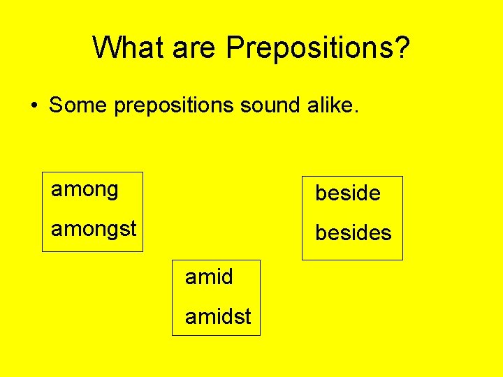 What are Prepositions? • Some prepositions sound alike. among beside amongst besides amidst 