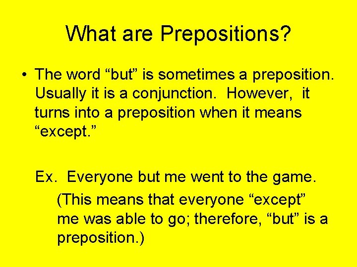 What are Prepositions? • The word “but” is sometimes a preposition. Usually it is