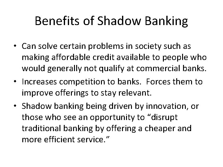 Benefits of Shadow Banking • Can solve certain problems in society such as making
