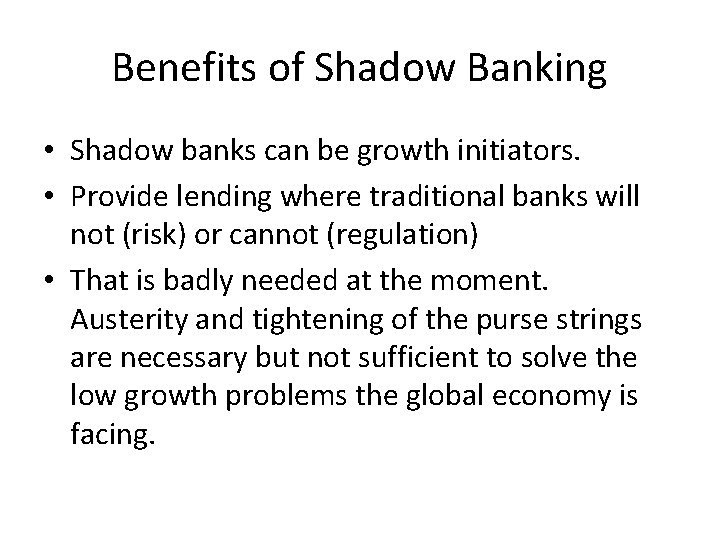 Benefits of Shadow Banking • Shadow banks can be growth initiators. • Provide lending
