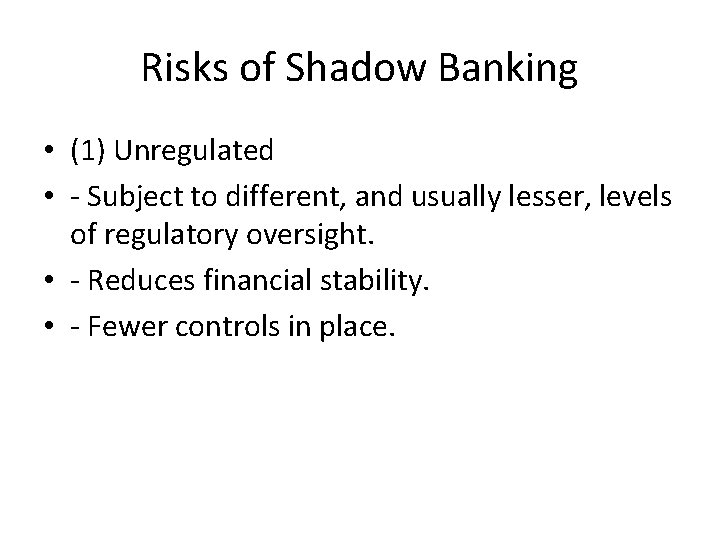 Risks of Shadow Banking • (1) Unregulated • - Subject to different, and usually