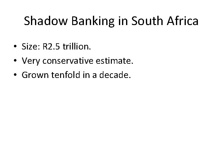 Shadow Banking in South Africa • Size: R 2. 5 trillion. • Very conservative