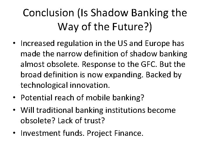 Conclusion (Is Shadow Banking the Way of the Future? ) • Increased regulation in