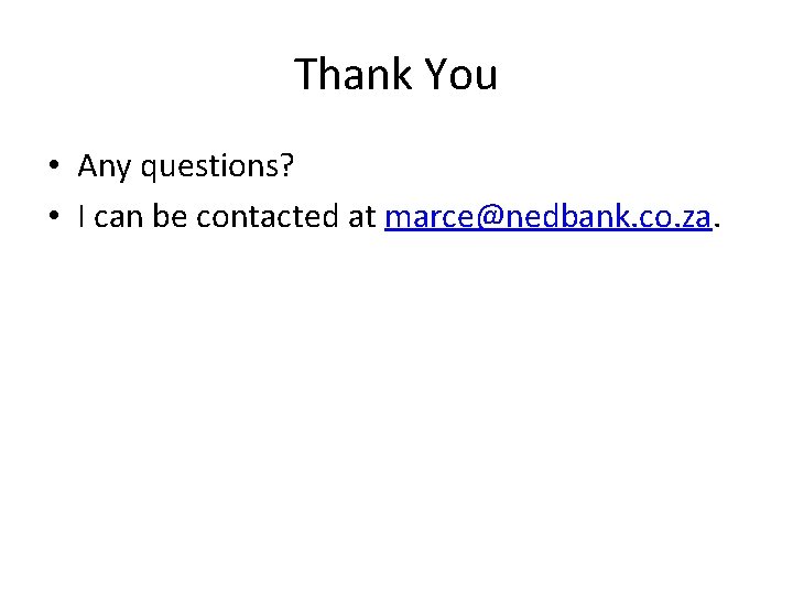 Thank You • Any questions? • I can be contacted at marce@nedbank. co. za.