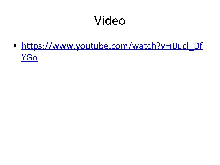 Video • https: //www. youtube. com/watch? v=i 0 ucl_Df YGo 