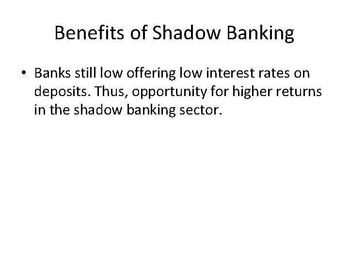 Benefits of Shadow Banking • Banks still low offering low interest rates on deposits.