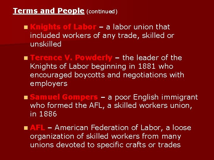 Terms and People (continued) n Knights of Labor – a labor union that included