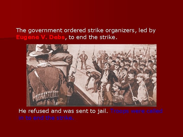 The government ordered strike organizers, led by Eugene V. Debs, to end the strike.