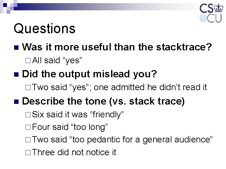 Questions n Was it more useful than the stacktrace? ¨ All n said “yes” Questions n Was it more useful than the stacktrace? ¨ All n said “yes”