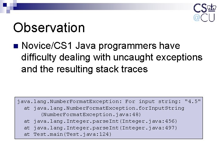 Observation n Novice/CS 1 Java programmers have difficulty dealing with uncaught exceptions and the Observation n Novice/CS 1 Java programmers have difficulty dealing with uncaught exceptions and the