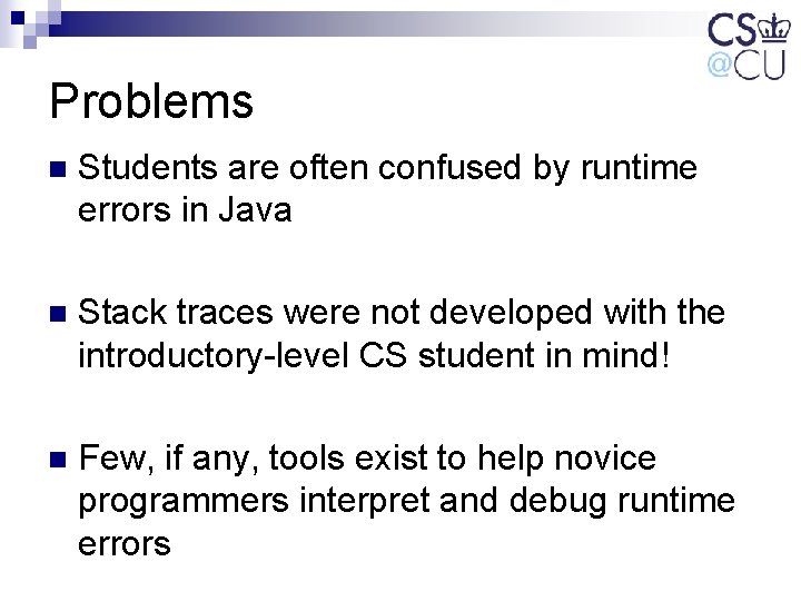 Problems n Students are often confused by runtime errors in Java n Stack traces Problems n Students are often confused by runtime errors in Java n Stack traces