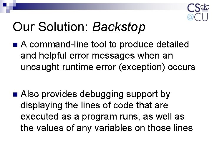 Our Solution: Backstop n A command-line tool to produce detailed and helpful error messages Our Solution: Backstop n A command-line tool to produce detailed and helpful error messages