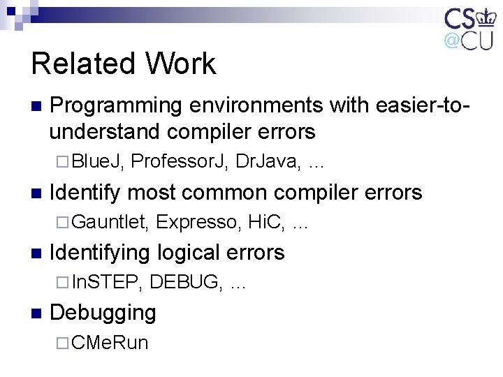 Related Work n Programming environments with easier-tounderstand compiler errors ¨ Blue. J, n Professor. Related Work n Programming environments with easier-tounderstand compiler errors ¨ Blue. J, n Professor.