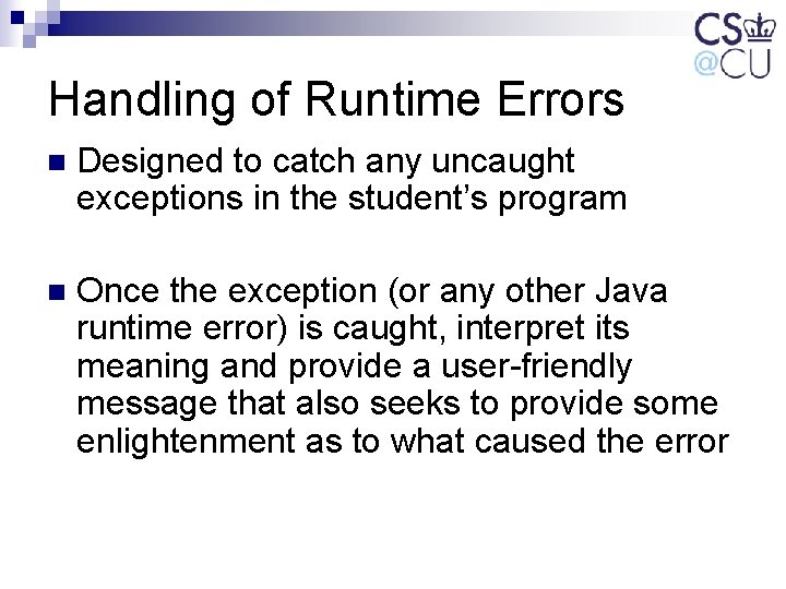 Handling of Runtime Errors n Designed to catch any uncaught exceptions in the student’s Handling of Runtime Errors n Designed to catch any uncaught exceptions in the student’s