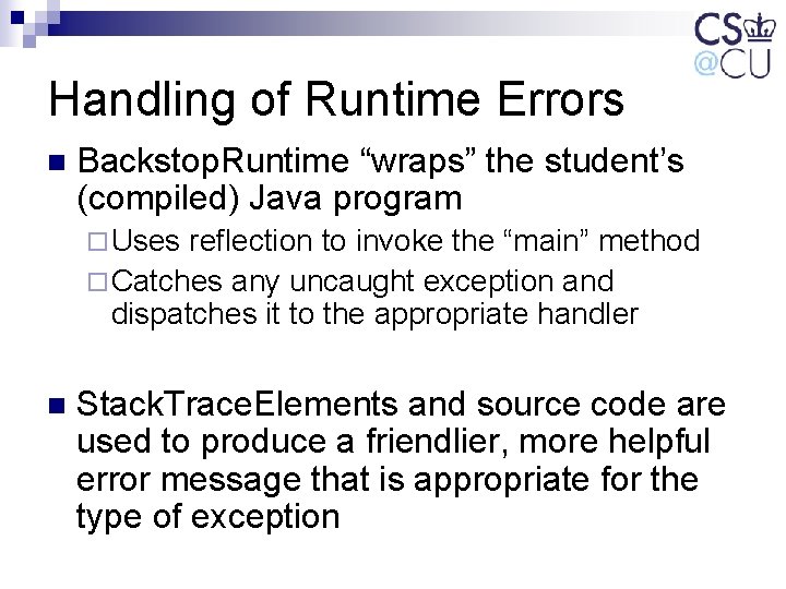 Handling of Runtime Errors n Backstop. Runtime “wraps” the student’s (compiled) Java program ¨ Handling of Runtime Errors n Backstop. Runtime “wraps” the student’s (compiled) Java program ¨