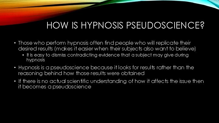 HOW IS HYPNOSIS PSEUDOSCIENCE? • Those who perform hypnosis often find people who will