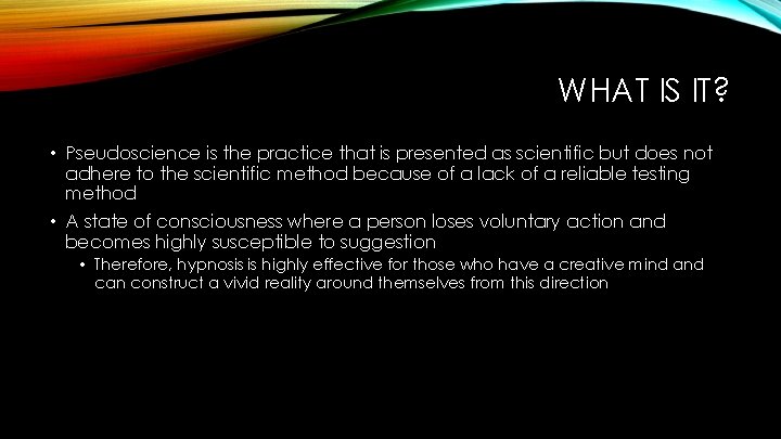 WHAT IS IT? • Pseudoscience is the practice that is presented as scientific but