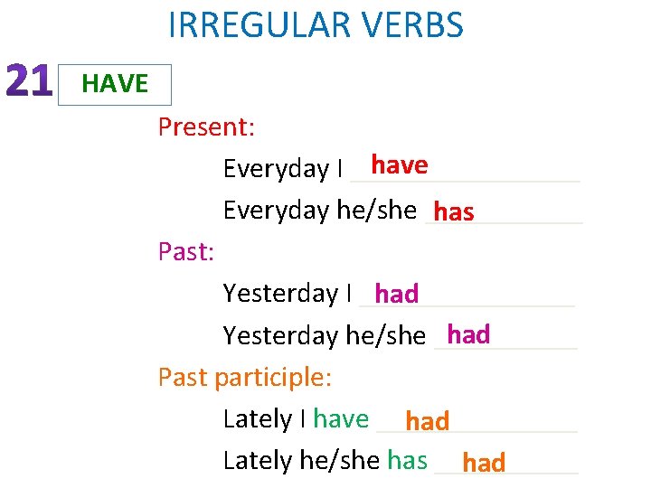 IRREGULAR VERBS HAVE Present: have Everyday I ________ Everyday he/she ______ has Past: Yesterday