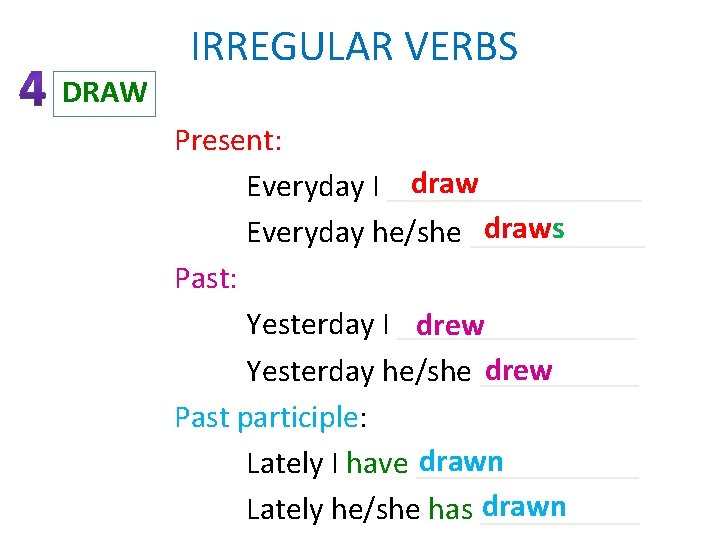 IRREGULAR VERBS DRAW Present: draw Everyday I ________ draws Everyday he/she ______ Past: Yesterday