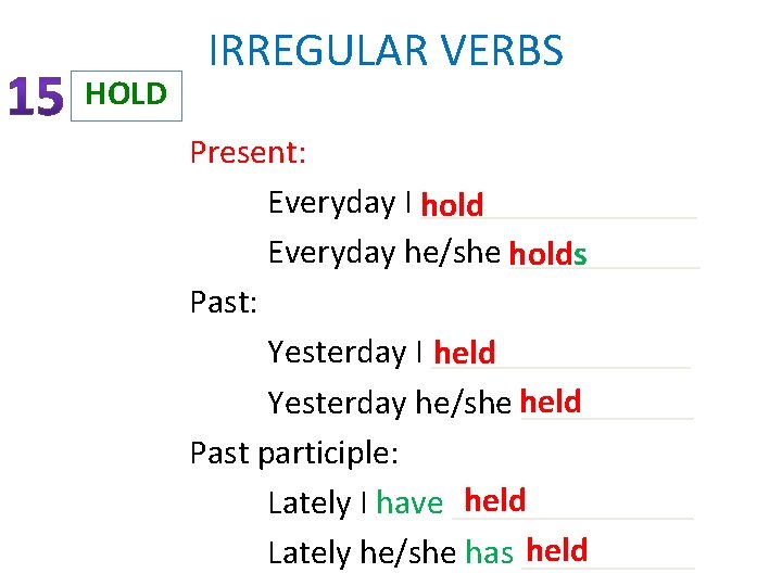 HOLD IRREGULAR VERBS Present: Everyday I hold ________ Everyday he/she holds ______ Past: Yesterday