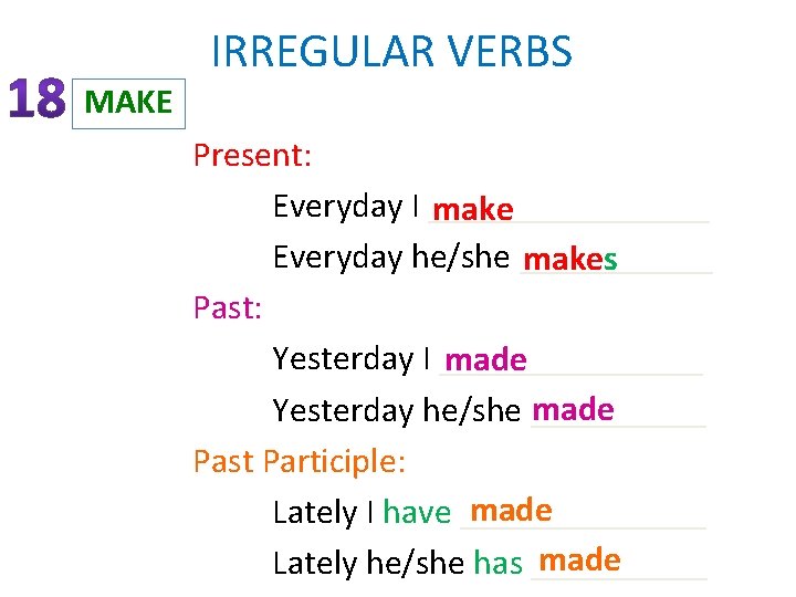 IRREGULAR VERBS MAKE Present: Everyday I ________ make Everyday he/she ______ makes Past: Yesterday