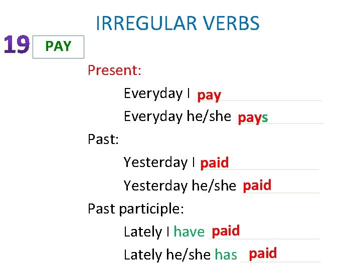 IRREGULAR VERBS PAY Present: Everyday I ________ pay Everyday he/she ______ pays Past: Yesterday